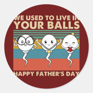 We Used To Live In Your Balls Happy Father's Day Classic Round Sticker