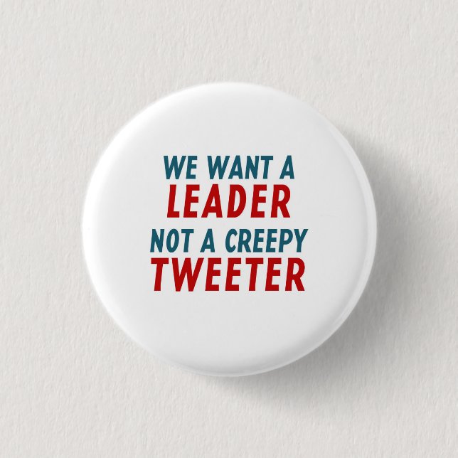 WE WANT A LEADER, NOT A CREEPY TWEETER 3 CM ROUND BADGE (Front)