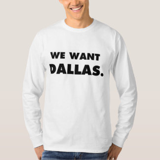 We Want Dallas. T-Shirt