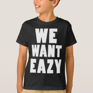 We Want Eazy -Eazy-ECPT.com T-Shirt