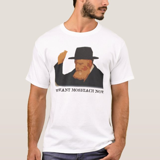 We want Moshiach now T-Shirt (Front)