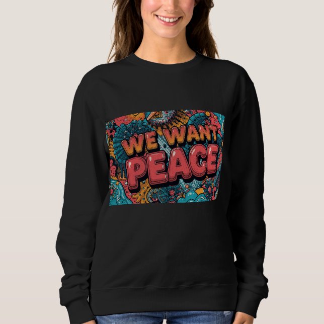We Want Peace Sweatshirt (Front)