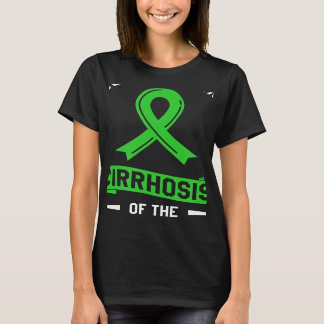 We Wear Green For Cirrhosis Of The Liver Awareness T-Shirt (Front)