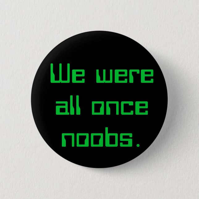 We were all once noobs. 6 cm round badge (Front)
