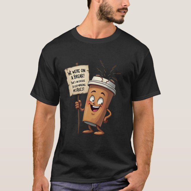 "We Were On A Break! (Coffee Edition)" T-Shirt (Front)
