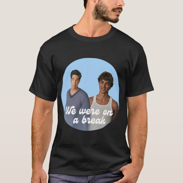 We were on a break T-Shirt (Front)