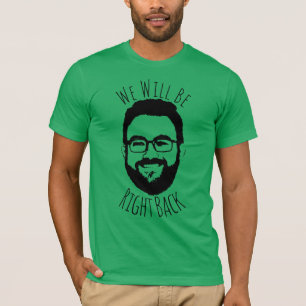 We Will Be Right Back.... T-Shirt
