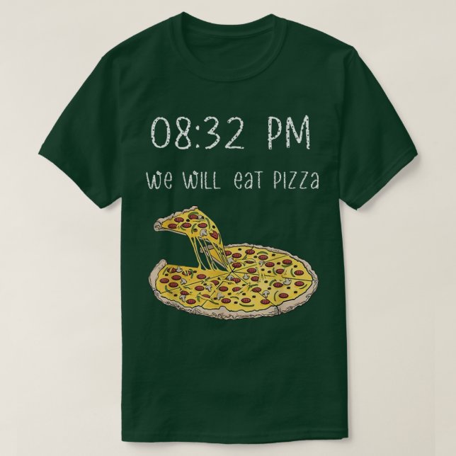 we will eat pizza 0832 pm  T-Shirt (Design Front)