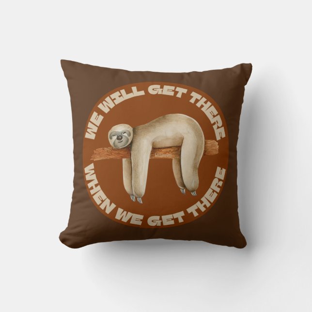WE WILL GET THERE WHEN WE GET THERE funny sloth    Cushion (Front)