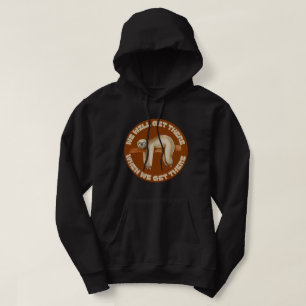 WE WILL GET THERE WHEN WE GET THERE funny sloth Hoodie