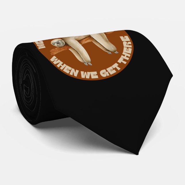 WE WILL GET THERE WHEN WE GET THERE funny sloth    Tie (Rolled)