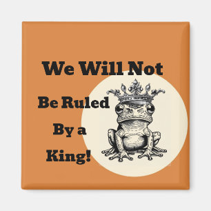 We Will Not Be Ruled By a King Magnet