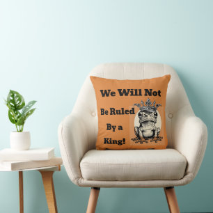 We Will Not Be Ruled By a King Throw Pillow