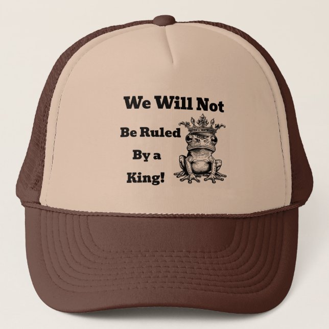We Will Not Be Ruled By a King Trucker Hat (Front)