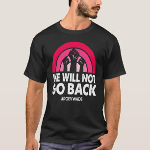 We Will Not Go Back Pro Roe V Wade Pro Choice Wome T-Shirt