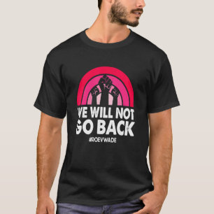 We Will Not Go Back Pro Roe V Wade Pro Choice Wome T-Shirt