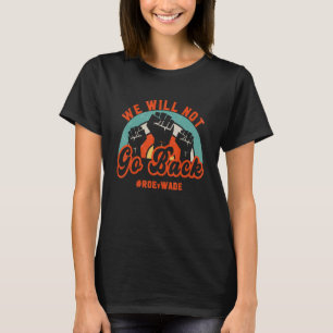 We Will Not Go Back Pro Roe V Wade Pro Choice Wome T-Shirt