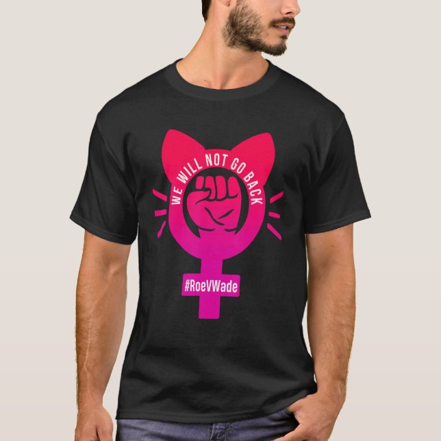 We Will Not Go Back Protect Roe V Wade 73 Raise Ha T-Shirt (Front)