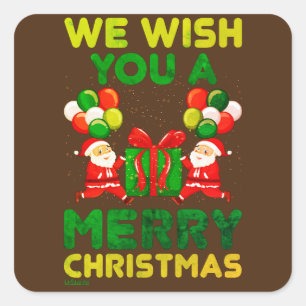 WE WISH YOU A MERRY CHRISTMAS ! funny christmas    Square Sticker