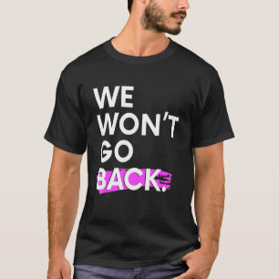 We Won't Go Back Pro Choice T-Shirt