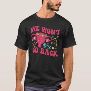 We Won't Go Back Roe Pro Choice Women's Rights Fem T-Shirt