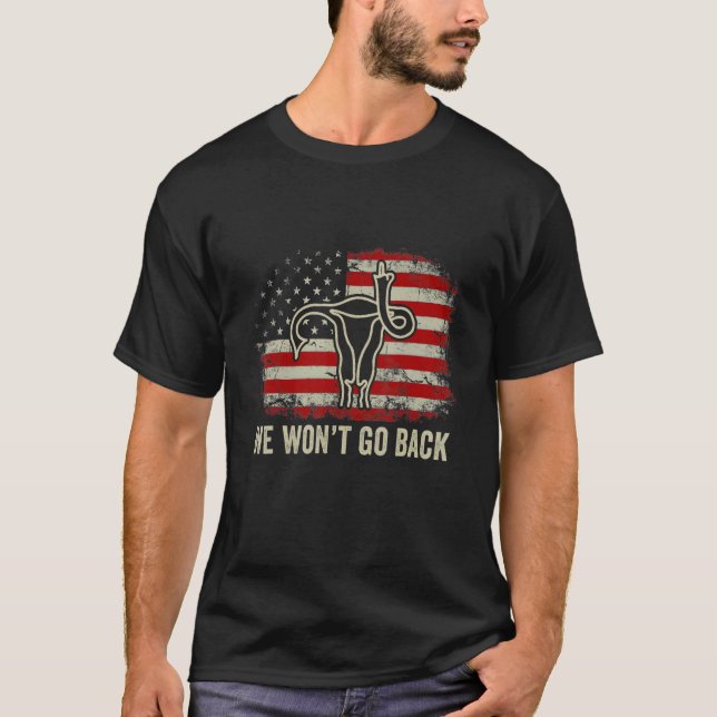 We Won't Go Back Roe V Wade Pro Choice Feminist T-Shirt (Front)