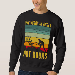 We Work In Acres Not Hours Sweatshirt