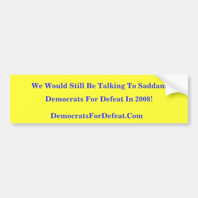 We Would Still Be Talking To Saddam Bumper Sticker (Front)