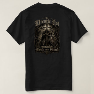 We Wrestle not against flesh and blood T shirt