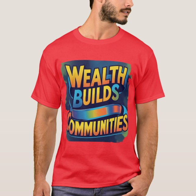 Wealth Builds Communities: Dynamic Empowerment T-Shirt (Front)