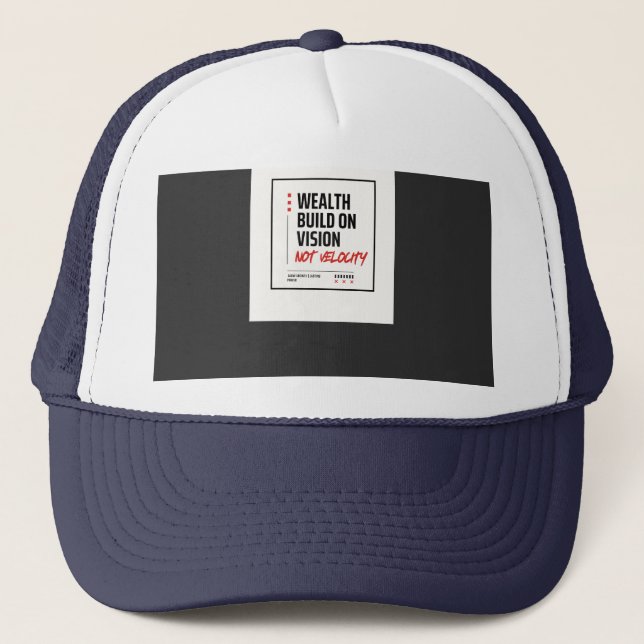 "WEALTH BUILT ON VISION, NOT VELOCITY" – Unique  Trucker Hat (Front)