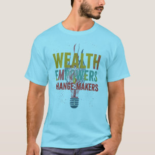 Wealth Empowers Change-Makers T-Shirt
