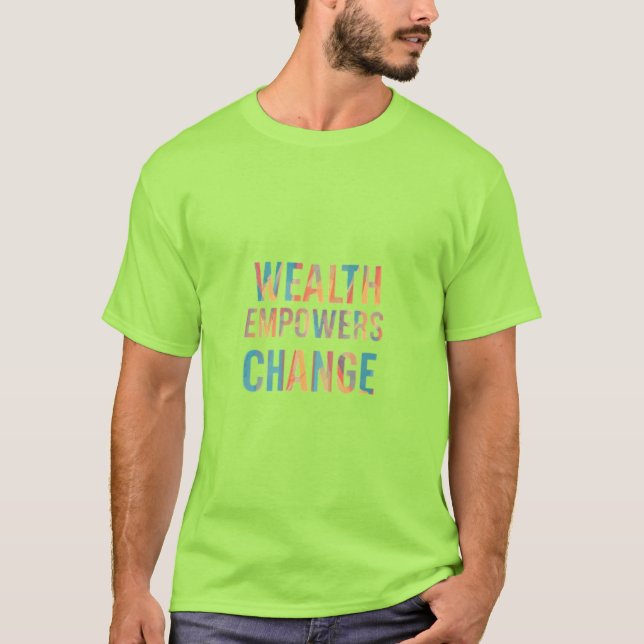  "Wealth Empowers Change" Motivational  T-Shirt (Front)