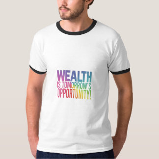 Wealth is Tomorrow's Opportunity T-Shirt