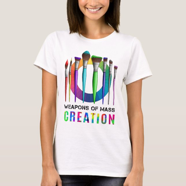 Weapons Of Mass Creation Funny Artist Painter T-Shirt (Front)