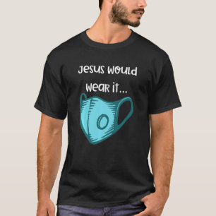 Wear A Mask Jesus Would Wear A Mask Mash T-Shirt