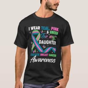 Wear Green Teal Pink for My Daughter Metastatic Br T-Shirt