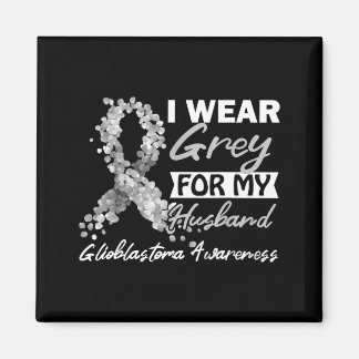 Wear Grey For Husband GBM Glioblastoma Awareness Magnet