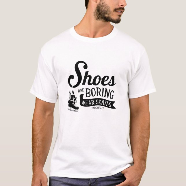 Wear Hockey Skates Shoes Are Boring T-Shirt (Front)