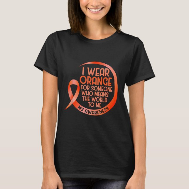 Wear Orange For Someone Ms Multiple Sclerosis Awar T-Shirt (Front)