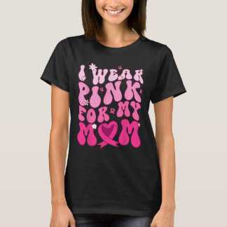 Wear Pink For My Mum Support Breast Cancer Awarene T-Shirt