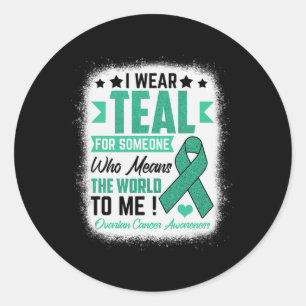 Wear Teal For Someone Means World Ovarian Cancer A Classic Round Sticker