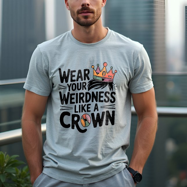 Wear Your Weirdness Like a Crown: Unique T-Shirt (Creator Uploaded)