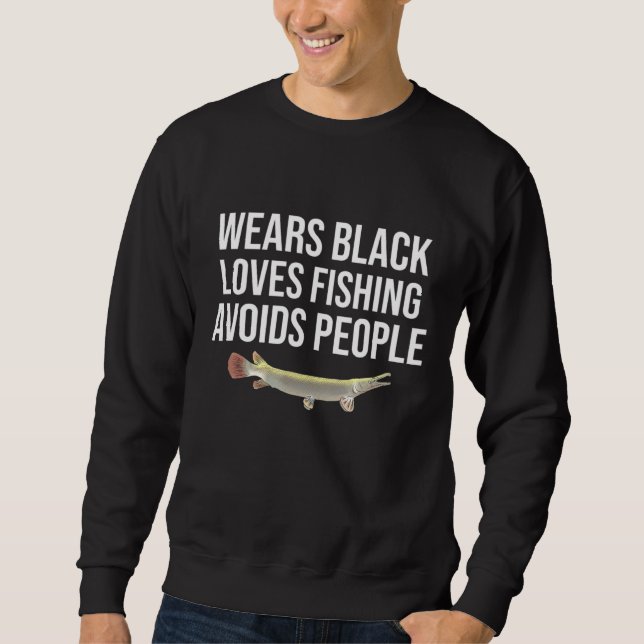 Wears Black Avoid People Fun Alligator Gar Fishing Sweatshirt (Front)