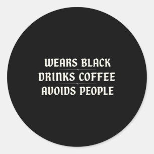 Wears black drinks coffee avoids people sarcastic classic round sticker