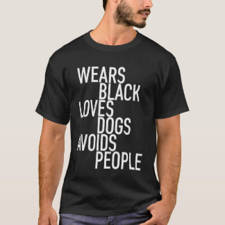 Wears Black Loves Dogs Avoids People Shirt Funny I