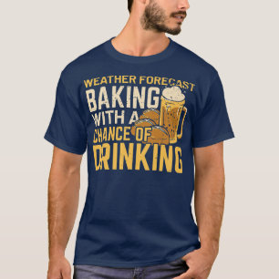 Weather Forecast Baking With A Chance Of Drinking T-Shirt