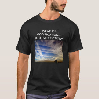 WEATHER MODIFICATION…..FACT….NOT FICTION!!! T-Shirt