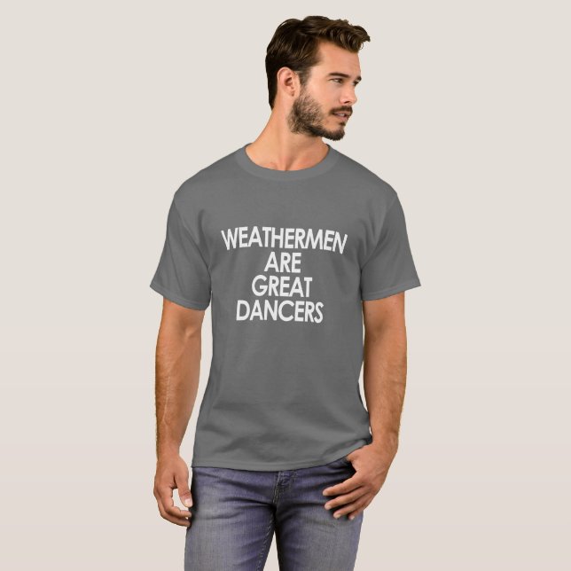 WEATHERMEN ARE GREAT DANCERS T-Shirt (Front Full)