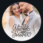 Wedding Always and Forever Photo  Classic Round Sticker<br><div class="desc">"Always and Forever" photo wedding stickers add a sweet touch to your wedding - they are perfect for your wedding favours or used as an envelope seal for your wedding invitations or thank you cards.</div>